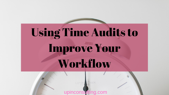 Using Time Audits to Improve Your Workflow